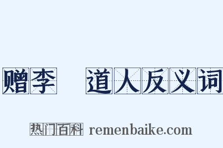 赠李祐道人反义词是什么意思的图片